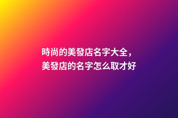 時尚的美發店名字大全，美發店的名字怎么取才好-第1張-店鋪起名-玄機派