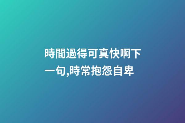 時間過得可真快啊下一句,時常抱怨自卑-第1張-觀點-玄機派