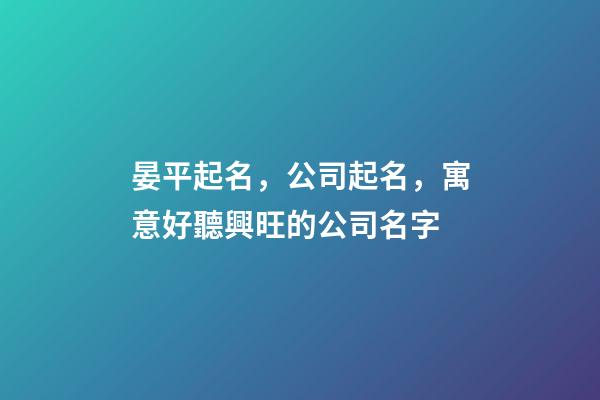 晏平起名，公司起名，寓意好聽興旺的公司名字-第1張-公司起名-玄機派