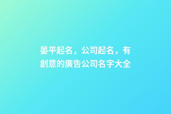晏平起名，公司起名，有創意的廣告公司名字大全-第1張-公司起名-玄機派
