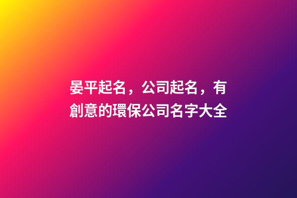 晏平起名，公司起名，有創意的環保公司名字大全-第1張-公司起名-玄機派
