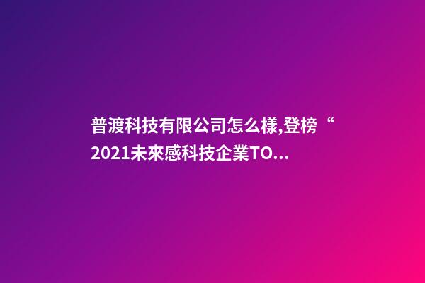 普渡科技有限公司怎么樣,登榜“2021未來感科技企業TOP100”-第1張-觀點-玄機派