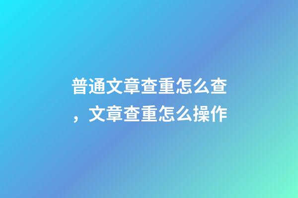 普通文章查重怎么查，文章查重怎么操作-第1張-觀點(diǎn)-玄機(jī)派