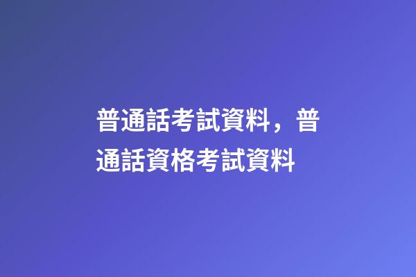 普通話考試資料，普通話資格考試資料-第1張-觀點-玄機派
