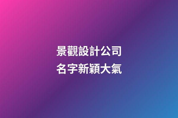 景觀設計公司名字新穎大氣