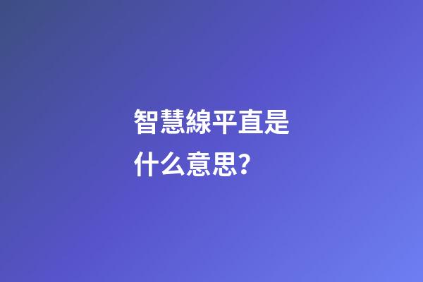 智慧線平直是什么意思？
