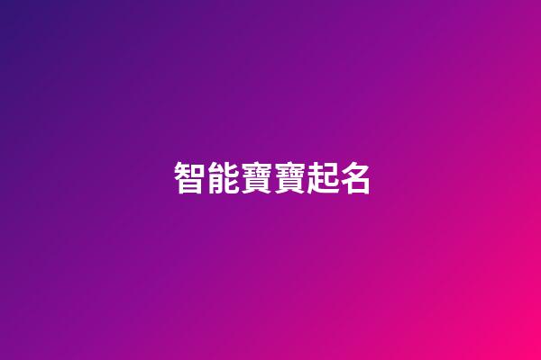 智能寶寶起名(智能寶寶起名大全)-第1張-寶寶起名-玄機派