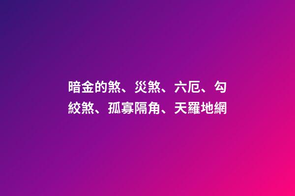 暗金的煞、災煞、六厄、勾絞煞、孤寡隔角、天羅地網