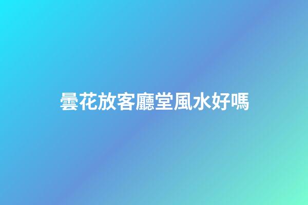 曇花放客廳堂風水好嗎