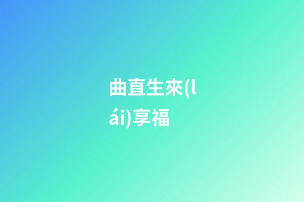 曲直生來(lái)享福