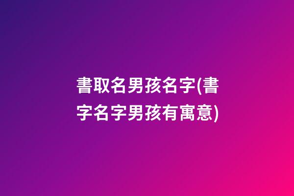 書取名男孩名字(書字名字男孩有寓意)