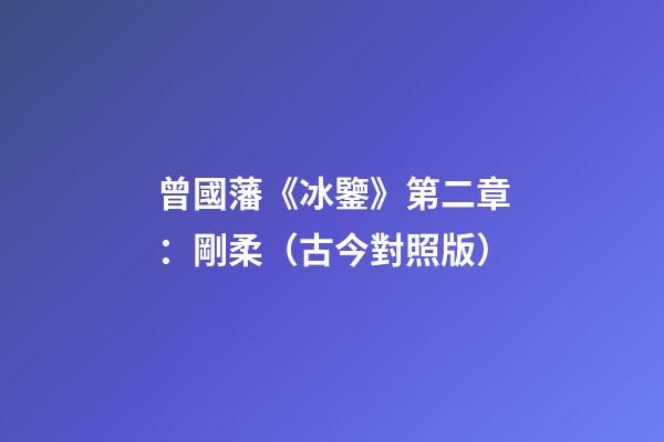 曾國藩《冰鑒》第二章：剛柔（古今對照版）