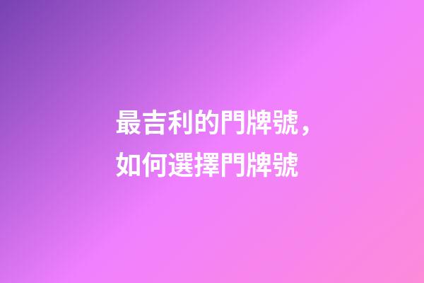 最吉利的門牌號，如何選擇門牌號