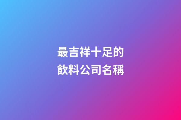 最吉祥十足的飲料公司名稱-第1張-公司起名-玄機派