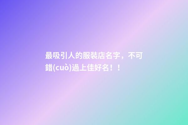 最吸引人的服裝店名字，不可錯(cuò)過上佳好名！！-第1張-店鋪起名-玄機(jī)派