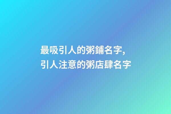 最吸引人的粥鋪名字,引人注意的粥店肆名字-第1張-店鋪起名-玄機派