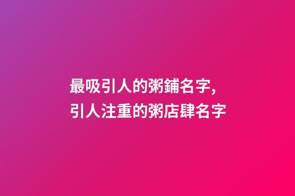 最吸引人的粥鋪名字,引人注重的粥店肆名字-第1張-店鋪起名-玄機派