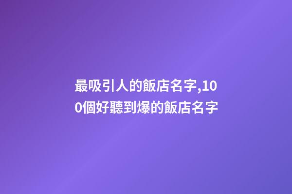 最吸引人的飯店名字,100個好聽到爆的飯店名字