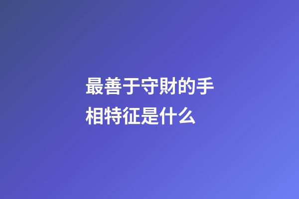 最善于守財的手相特征是什么