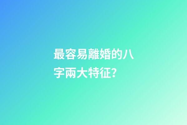 最容易離婚的八字兩大特征？