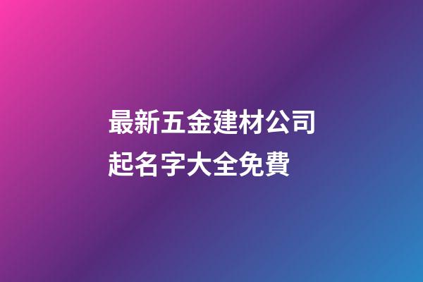最新五金建材公司起名字大全免費-第1張-公司起名-玄機派