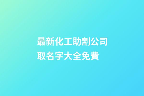 最新化工助劑公司取名字大全免費-第1張-公司起名-玄機派