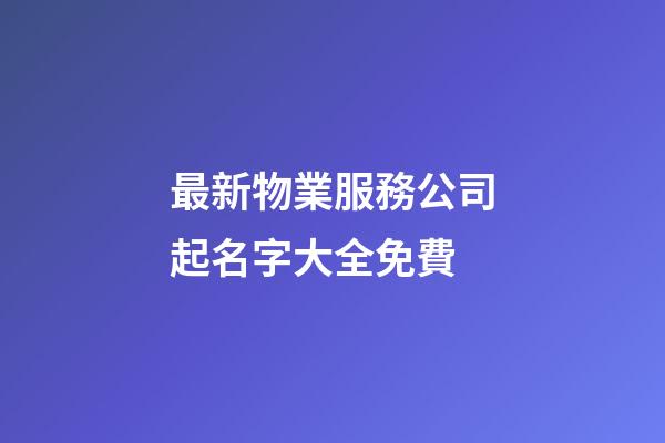 最新物業服務公司起名字大全免費-第1張-公司起名-玄機派