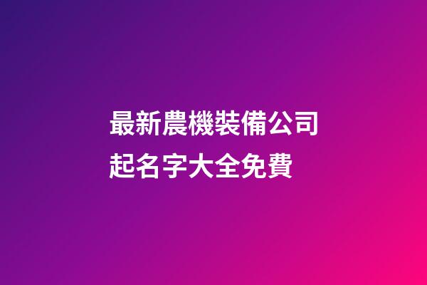 最新農機裝備公司起名字大全免費-第1張-公司起名-玄機派