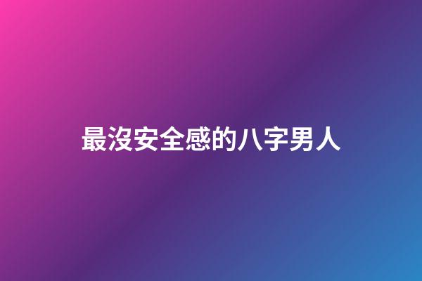 最沒安全感的八字男人