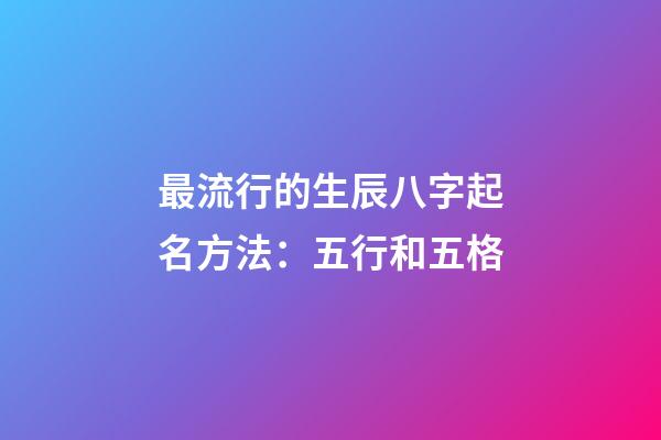 最流行的生辰八字起名方法：五行和五格