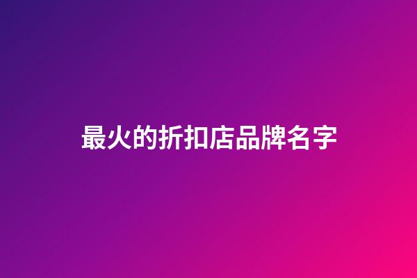 最火的折扣店品牌名字-第1張-店鋪起名-玄機派
