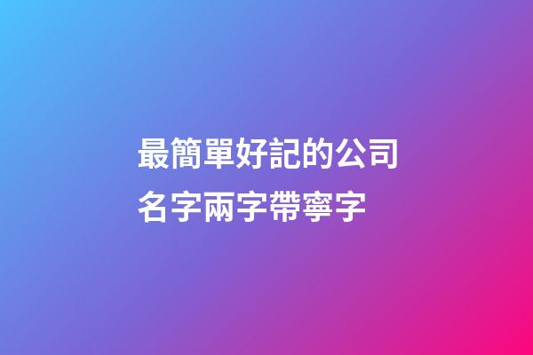 最簡單好記的公司名字兩字帶寧字-第1張-公司起名-玄機派