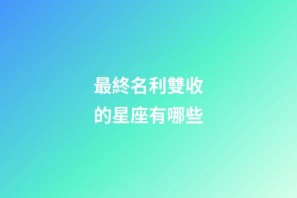 最終名利雙收的星座有哪些