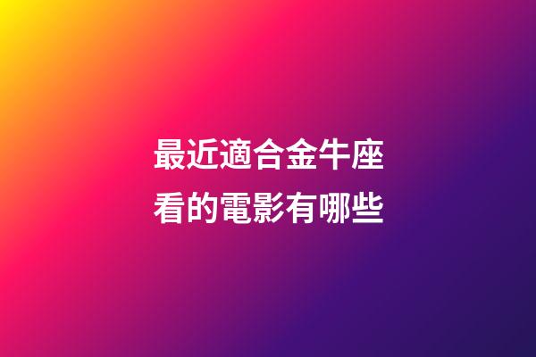 最近適合金牛座看的電影有哪些-第1張-星座運勢-玄機派