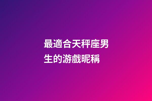最適合天秤座男生的游戲昵稱-第1張-星座運勢-玄機派