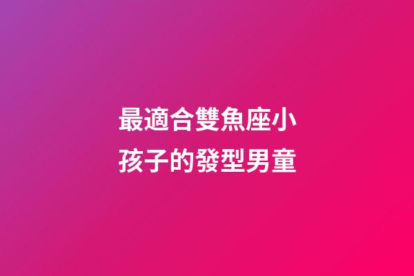 最適合雙魚座小孩子的發型男童-第1張-星座運勢-玄機派