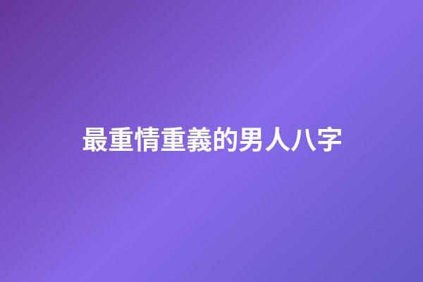 最重情重義的男人八字