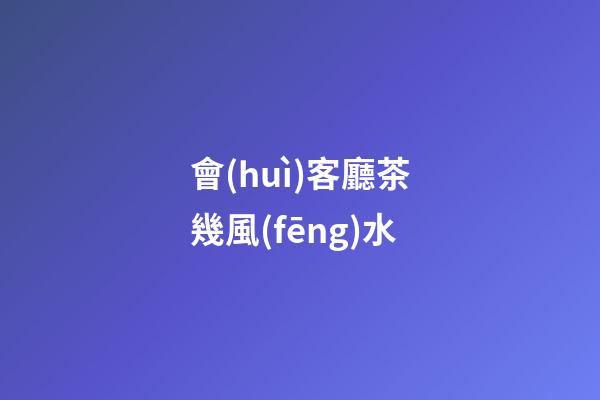 會(huì)客廳茶幾風(fēng)水