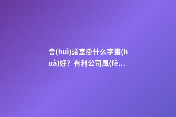 會(huì)議室掛什么字畫(huà)好？有利公司風(fēng)水