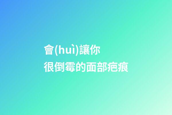 會(huì)讓你很倒霉的面部疤痕