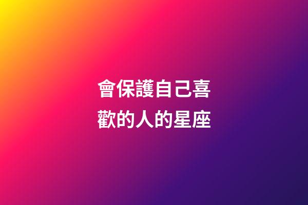 會保護自己喜歡的人的星座-第1張-星座運勢-玄機派
