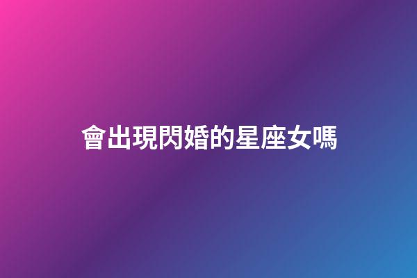 會出現閃婚的星座女嗎-第1張-星座運勢-玄機派