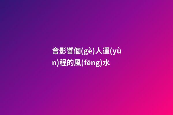 會影響個(gè)人運(yùn)程的風(fēng)水