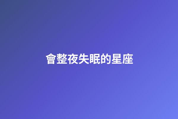 會整夜失眠的星座-第1張-星座運勢-玄機派