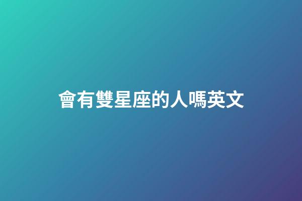 會有雙星座的人嗎英文-第1張-星座運勢-玄機派