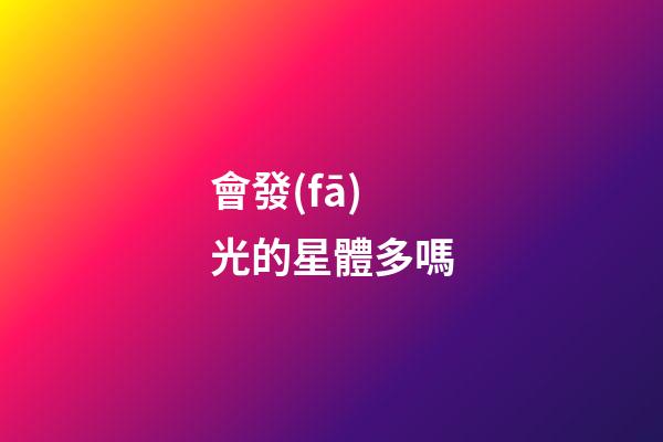 會發(fā)光的星體多嗎-第1張-星座運(yùn)勢-玄機(jī)派