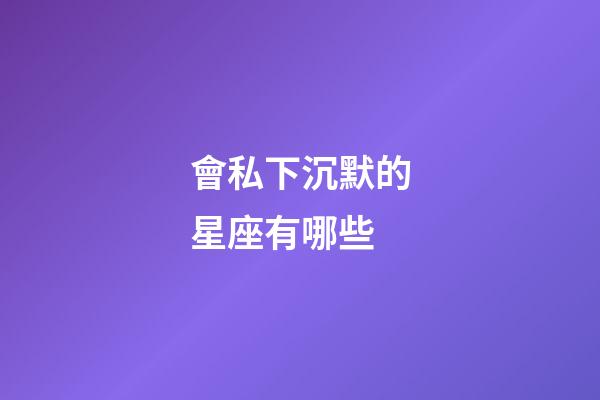 會私下沉默的星座有哪些-第1張-星座運勢-玄機派