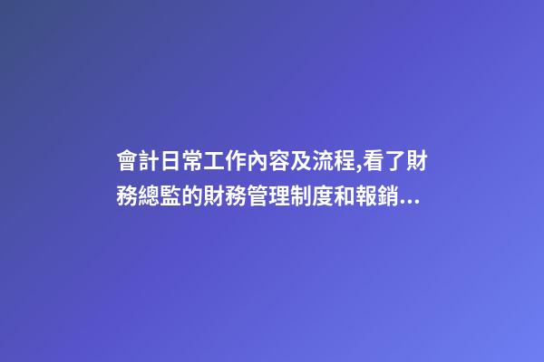 會計日常工作內容及流程,看了財務總監的財務管理制度和報銷流程后-第1張-觀點-玄機派