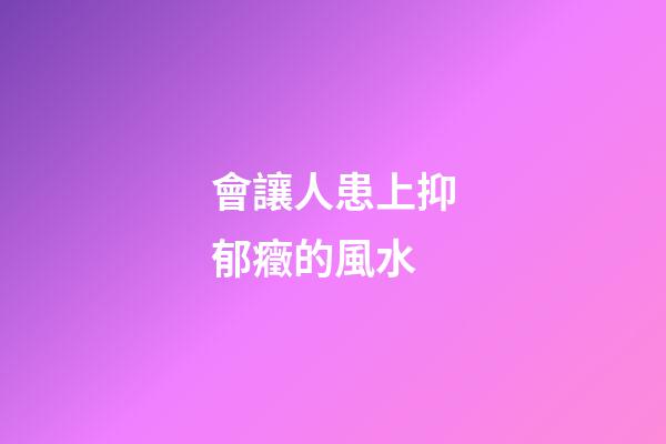 會讓人患上抑郁癥的風水