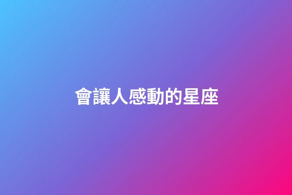 會讓人感動的星座